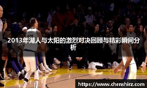 三亿2013年湖人与太阳的激烈对决回顾与精彩瞬间分析