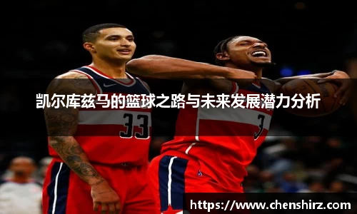 三亿凯尔库兹马的篮球之路与未来发展潜力分析